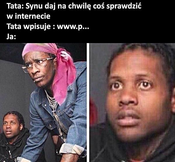 Tata: Synu daj na chwilę coś sprawdzić w internecie. Tata