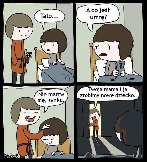 - Tato... A co jeśli umrę? - Nie martw się synku. Twoja