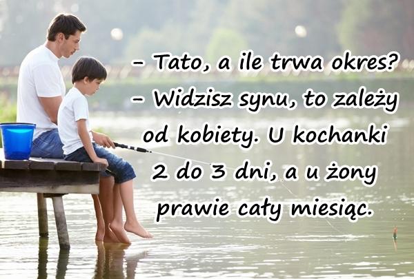 - Tato, a ile trwa okres? - Widzisz synu, to zależy od