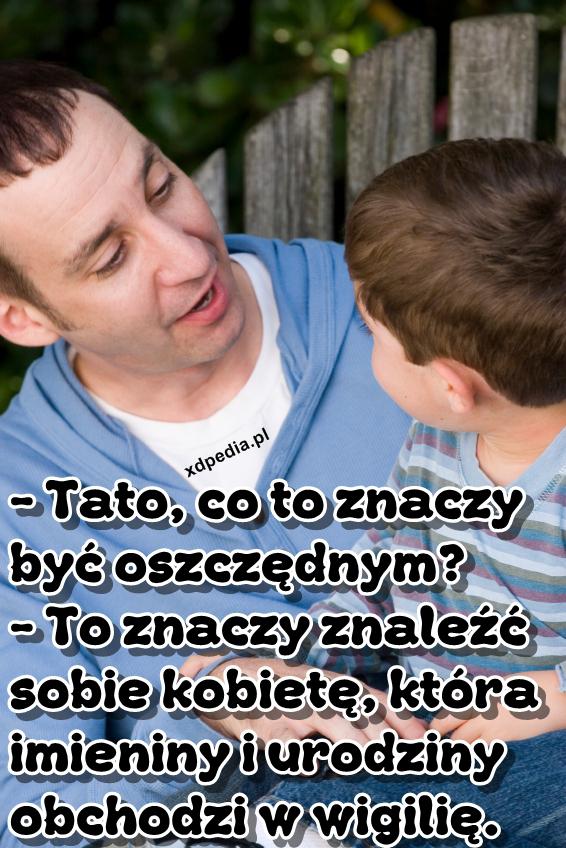 - Tato, co to znaczy być oszczędnym? - To znaczy znaleźć