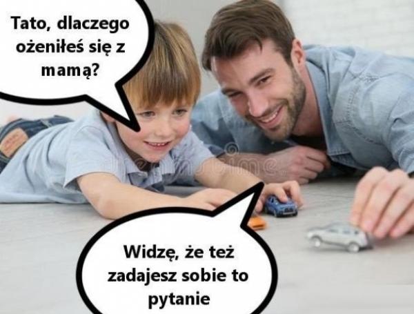 - Tato, dlaczego ożeniłeś się z mamą? - Widzę, że też