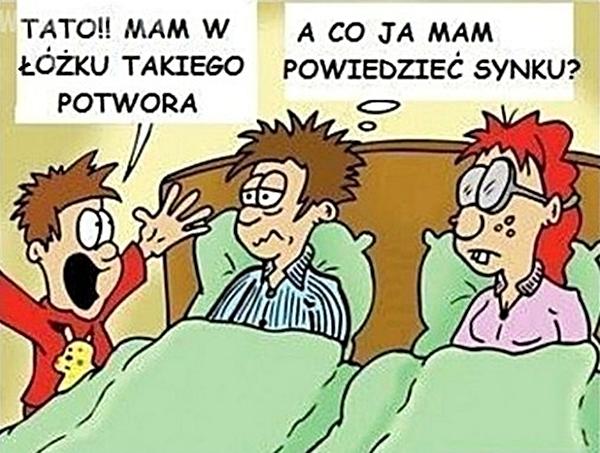 Tato! Mam w łóżku takiego potwora! Mama: A co ja mam