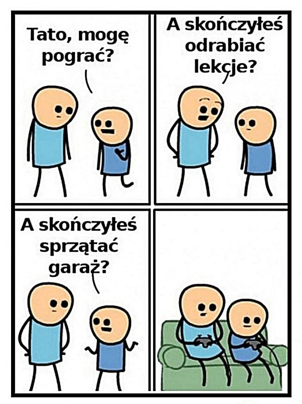 - Tato mogę pograć? - A skończyłeś odrabiać lekcje? - A