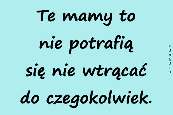 Te mamy to nie potrafią się nie wtrącać do czegokolwiek