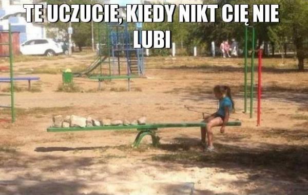 Te uczucie, kiedy nikt Cię nie lubi