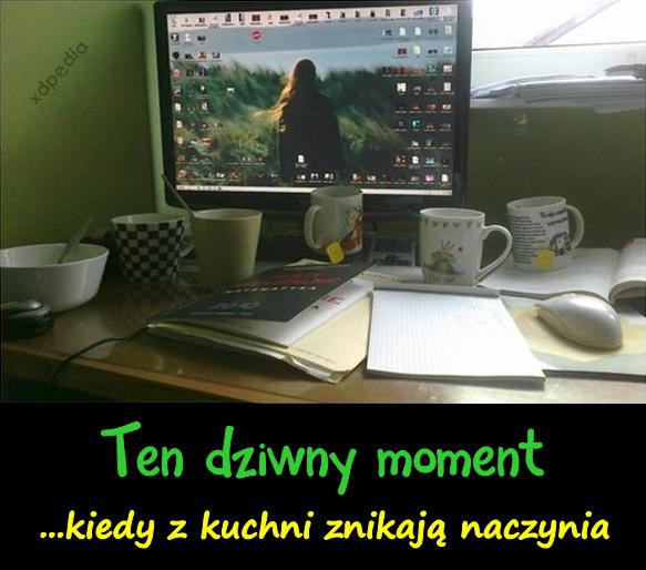 Ten dziwny moment ...kiedy z kuchni znikają naczynia