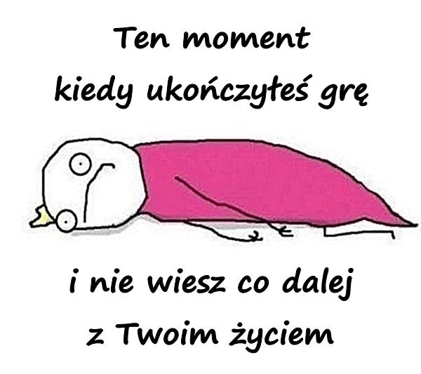 Ten moment kiedy ukończyłeś grę i nie wiesz co dalej z