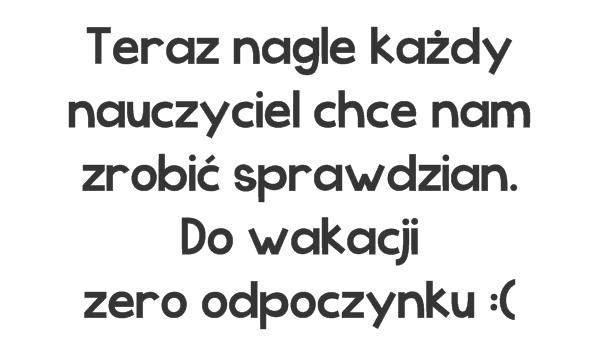 Teraz nagle każdy nauczyciel chce nam zrobić sprawdzian. Do