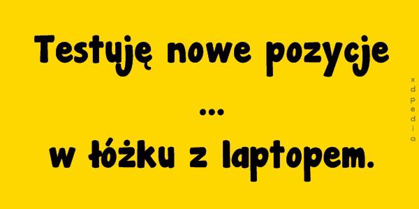 Testuję nowe pozycje ... w łóżku z laptopem