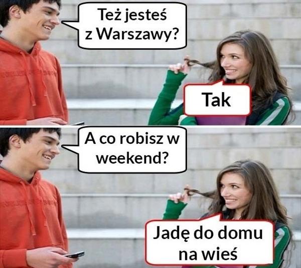 - Też jesteś z Warszawy? - Tak - A co robisz w weekend