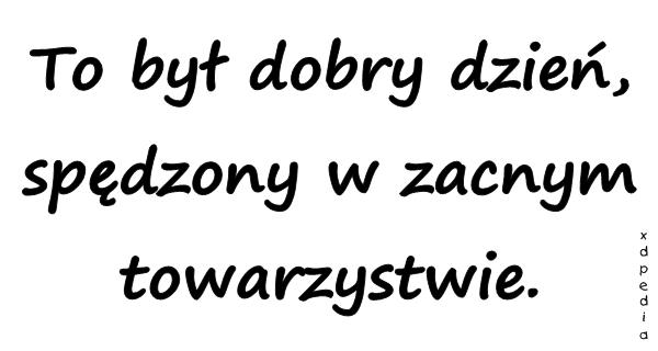 To był dobry dzień, spędzony w zacnym towarzystwie