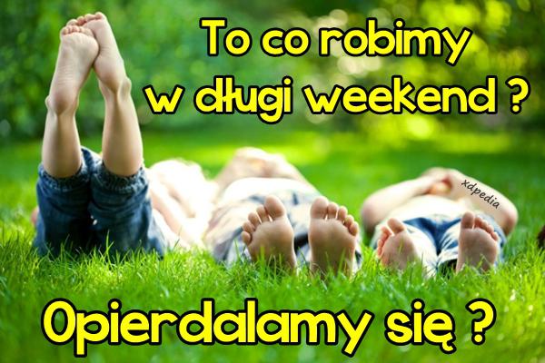 To co robimy w długi weekend? Opierdalamy się