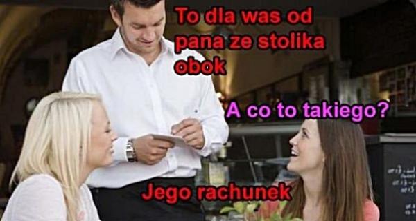 - To dla was od pana ze stolika obok. - A co to takiego