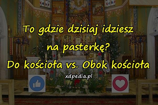 To gdzie dzisiaj idziesz na pasterkę? Do kościoła vs. Obok