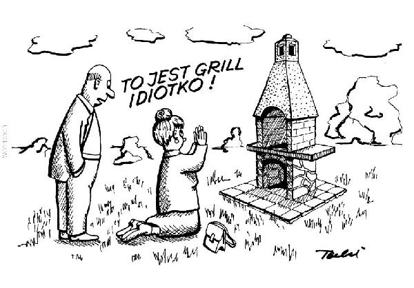 To jest grill idiotko