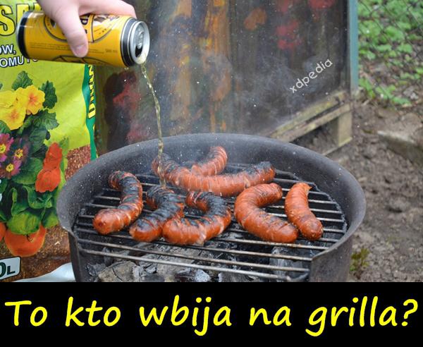 To kto wbija na grilla