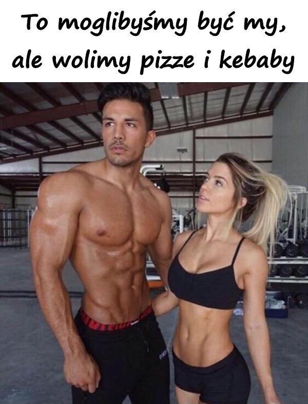 To moglibyśmy być my, ale wolimy pizze i kebaby