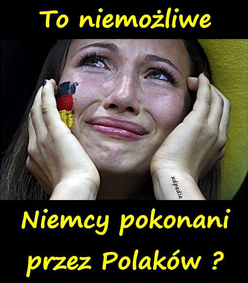 To niemożliwe. Niemcy pokonani przez Polaków