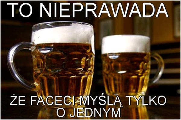 To nieprawada, że faceci myślą tylko o jednym