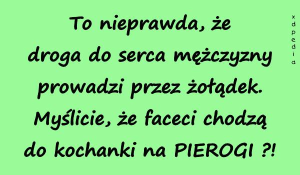 To nieprawda, że droga do serca mężczyzny prowadzi przez