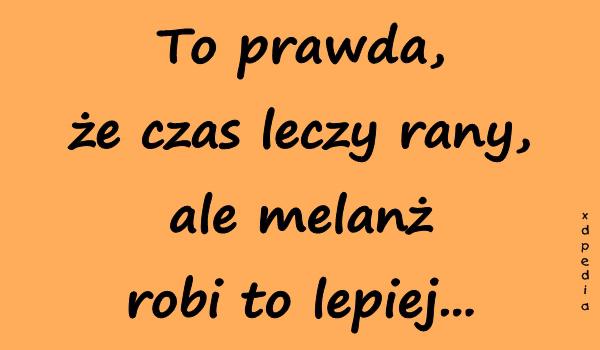 To prawda, że czas leczy rany, ale melanż robi to lepiej