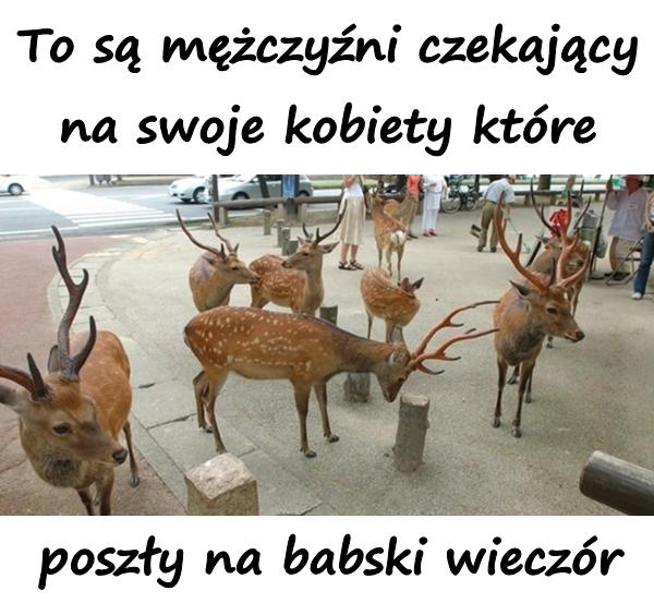 To są mężczyźni czekający na swoje kobiety, które poszły na