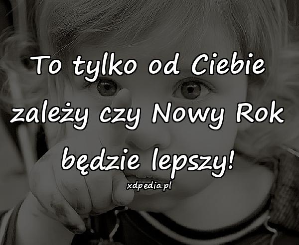 To tylko od Ciebie zależy czy Nowy Rok będzie lepszy