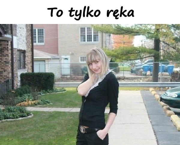 To tylko ręka