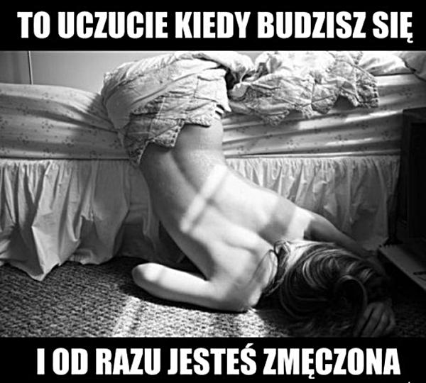 To uczucie kiedy budzisz się i od razu jesteś zmęczona