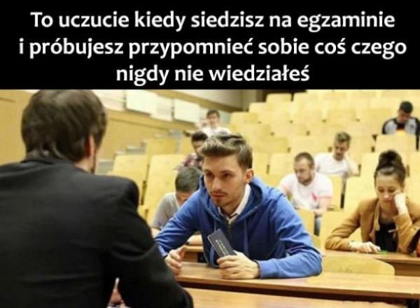 To uczucie kiedy siedzisz na egzaminie i próbujesz