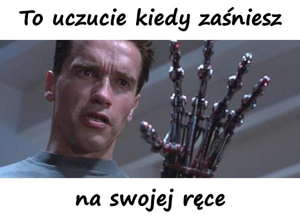 To uczucie kiedy zaśniesz na swojej ręce