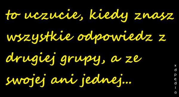 To uczucie, kiedy znasz wszystkie odpowiedzi z drugiej