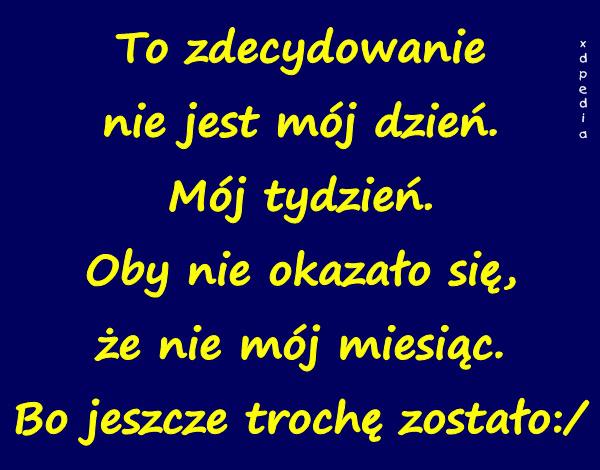 To zdecydowanie nie jest mój dzień. Mój tydzień. Oby nie