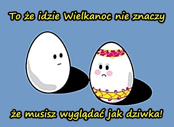 To że idzie Wielkanoc nie znaczy, że musisz wyglądać jak