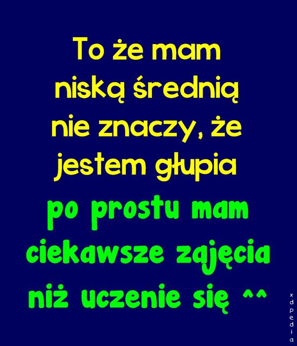 To że mam niską średnią nie znaczy, że jestem głupia po