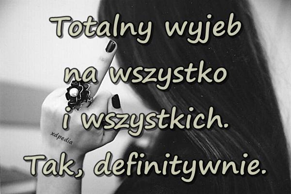 Totalny wyjeb na wszystko i wszystkich. Tak, definitywnie