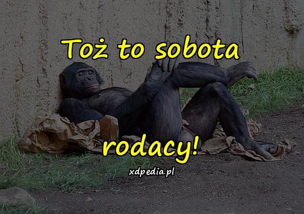 Toż to sobota rodacy