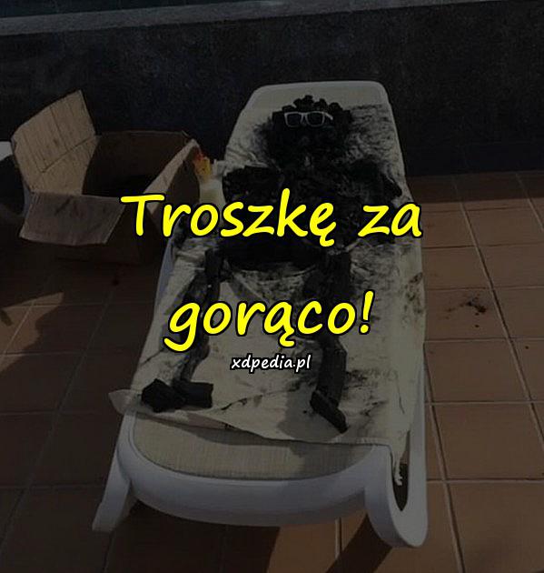 Troszkę za gorąco