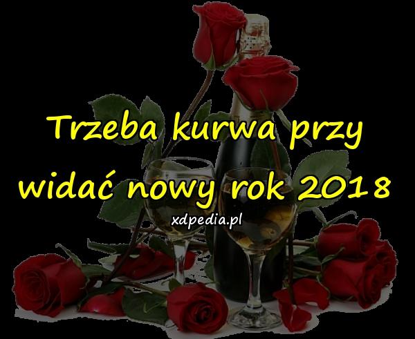 Trzeba kurwa przy widać nowy rok