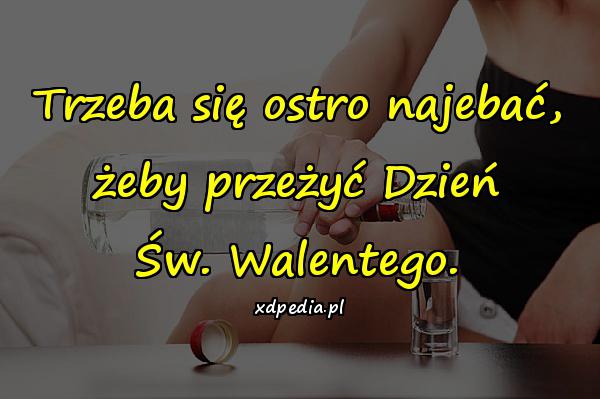 Trzeba się ostro najebać, żeby przeżyć Dzień Św. Walentego