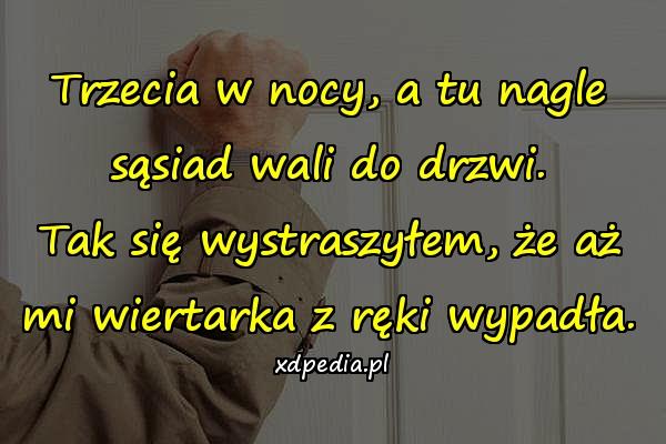 Trzecia w nocy, a tu nagle sąsiad wali do drzwi. Tak się