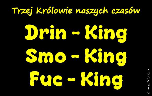 Trzej Królowie naszych czasów Drin - King, Smo - King, Fuc