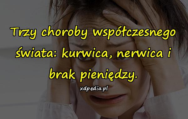 Trzy choroby współczesnego świata: kurwica, nerwica i brak