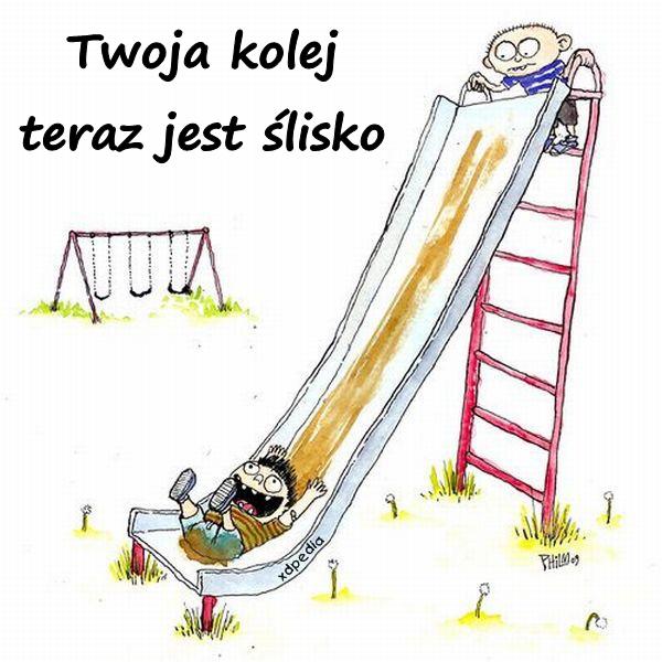 Twoja kolej, teraz jest ślisko