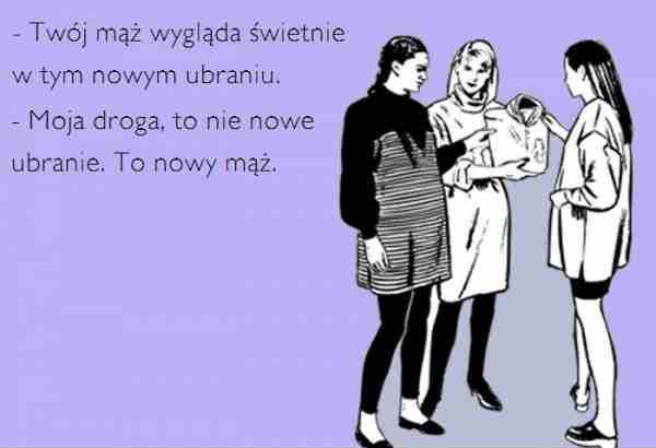 - Twój mąż wygląda świetnie w tym nowym ubraniu. - Moja