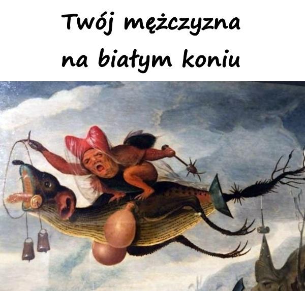 Twój mężczyzna na białym koniu