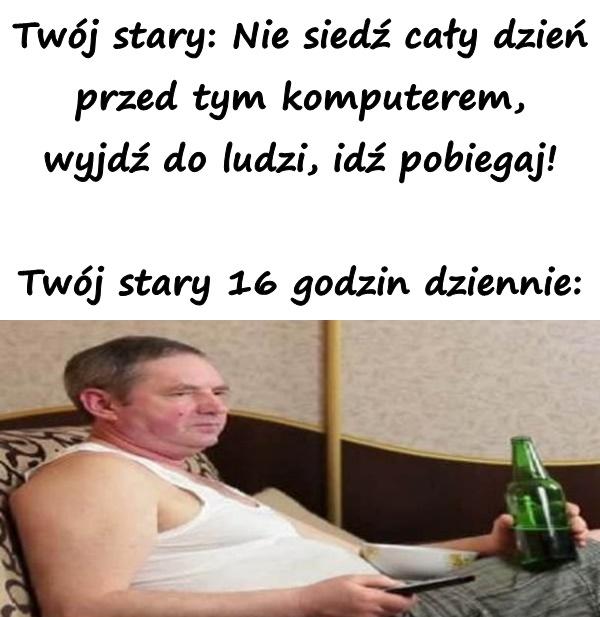 Twój stary: Nie siedź cały dzień przed tym komputerem