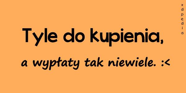 Tyle do kupienia, a wypłaty tak niewiele