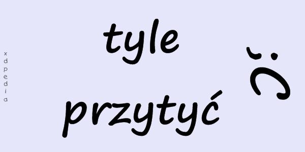 Tyle przytyć ;c