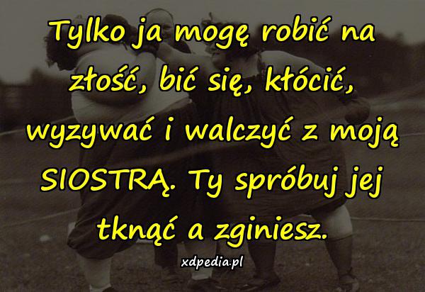 Tylko ja mogę robić na złość, bić się, kłócić, wyzywać i